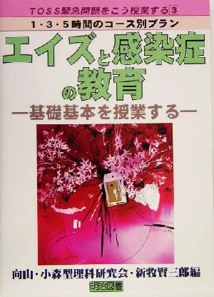 エイズと感染症の教育 基礎基本を授業する TOSS緊急問題をこう授業する31・3・5時間のコース別プラン