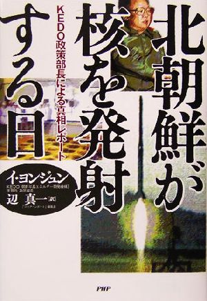 北朝鮮が核を発射する日 KEDO政策部長による真相レポート