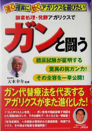 速く確実に効くアガリクスを選びたい！酵素処理・発酵アガリクスでガンと闘う 速く確実に効くアガリクスを選びたい！