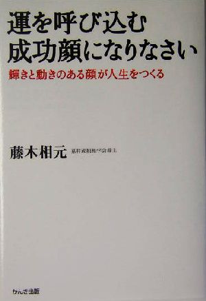 運を呼び込む成功顔になりなさい 輝きと動きのある顔が人生をつくる