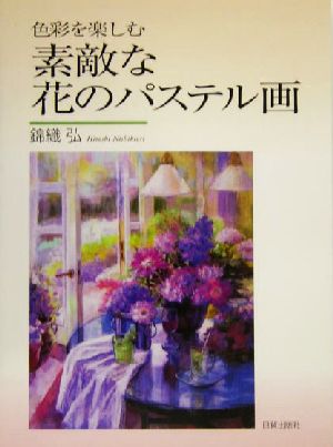 素敵な花のパステル画 色彩を楽しむ