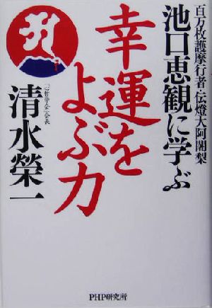 幸運をよぶ力 百万枚護摩行者・伝燈大阿闍梨池口恵観に学ぶ