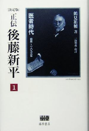 正伝・後藤新平 決定版(1) 医者時代 前史～一八九三年 後藤新平の全仕事