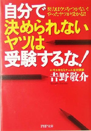 自分で決められないヤツは受験するな！ 努力はウソをつかない！やったヤツが受かる!! PHP文庫