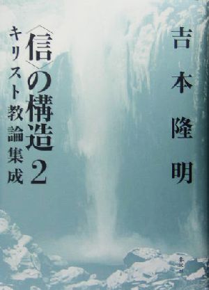 「信」の構造(2) キリスト教論集成 ＜信＞の構造2