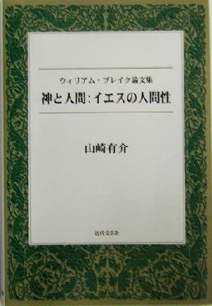 神と人間:イエスの人間性 ウィリアム・ブレイク論文集