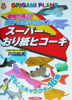 スーパーおり紙ヒコーキ 動物が飛ぶ！怪獣・ロボットが行く！ 遊ブックスワイド