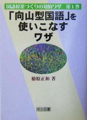 「向山型国語」を使いこなすワザ 国語授業づくりの知的ワザ第1巻