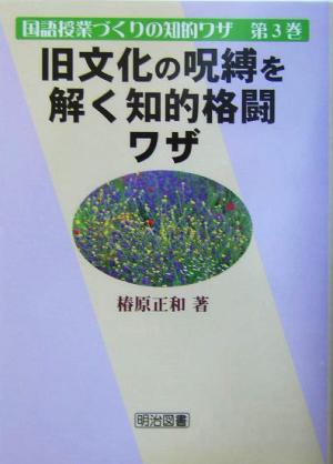 旧文化の呪縛を解く知的格闘ワザ 国語授業づくりの知的ワザ第3巻