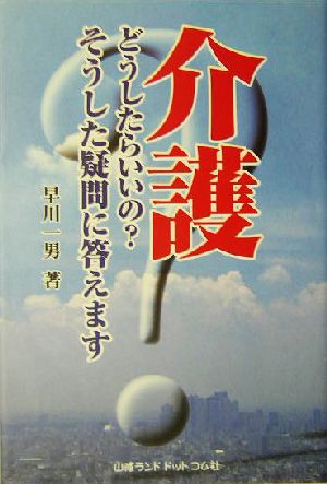 介護 どうしたらいいの？そうした疑問に答えます