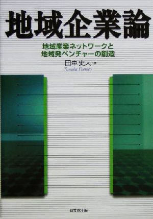 地域企業論 地域産業ネットワークと地域発ベンチャーの創造