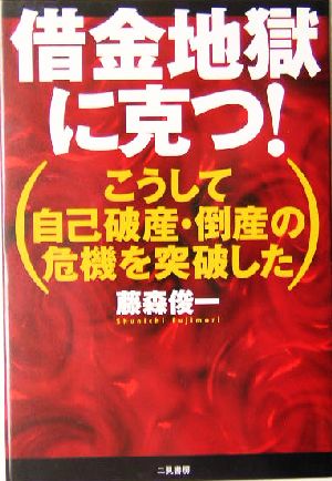 借金地獄に克つ！ こうして自己破産・倒産の危機を突破した