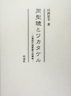 同型鏡とワカタケル 古墳時代国家論の再構築