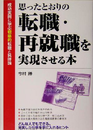 思ったとおりの転職・再就職を実現させる本 成功実例に学ぶ戦略的転職と具体論