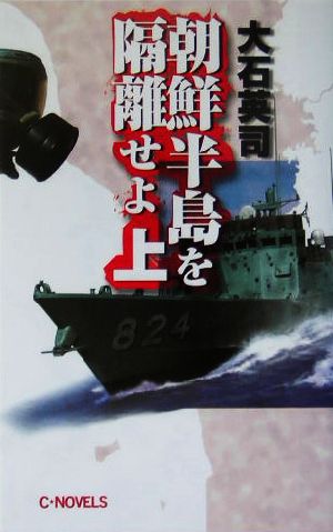 朝鮮半島を隔離せよ(上) C・NOVELS