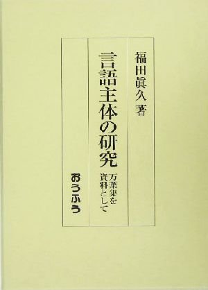 言語主体の研究 万葉集を資料として