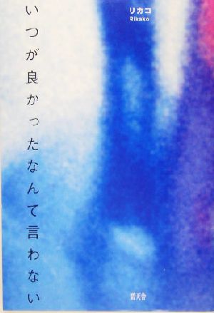 いつが良かったなんて言わない