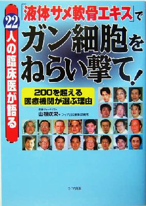 「液体サメ軟骨エキス」でガン細胞をねらい撃て！ 22人の臨床医が語る 200を超える医療機関が選ぶ理由