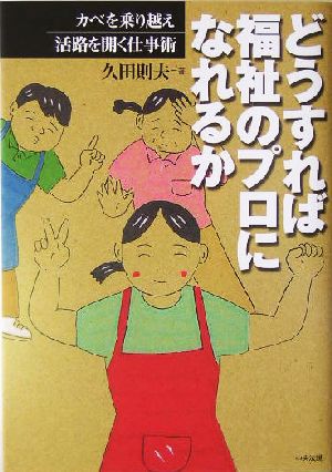 どうすれば福祉のプロになれるか カベを乗り越え活路を開く仕事術