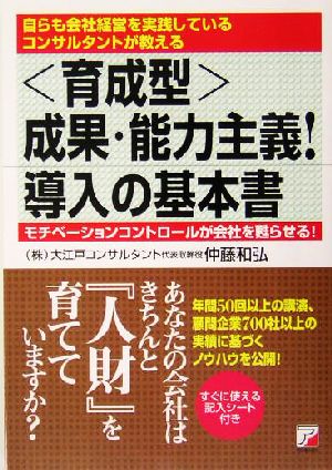 「育成型」成果・能力主義！導入の基本書 自らも会社経営を実践しているコンサルタントが教える モチベーションコントロールが会社を甦らせる！ アスカビジネス