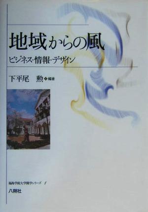 地域からの風 ビジネス・情報・デザイン 福島学院大学開学シリーズ1