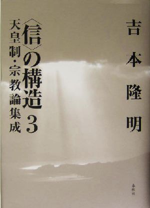 「信」の構造(3) 天皇制・宗教論集成 ＜信＞の構造3