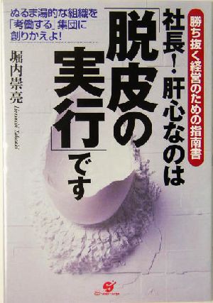 社長！肝心なのは「脱皮の実行」です 勝ち抜く経営のための指南書