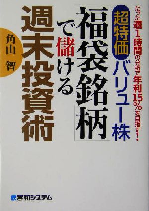 超特価バリュー株「福袋銘柄」で儲ける週末投資術 たった週1時間の分析で年利15%を目指す！