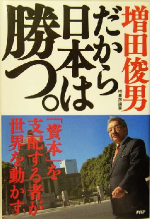 だから日本は勝つ。 「資本」を支配する者が世界を動かす