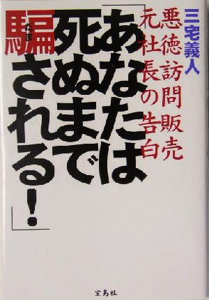 「あなたは死ぬまで騙される！」 悪徳訪問販売 元社長の告白