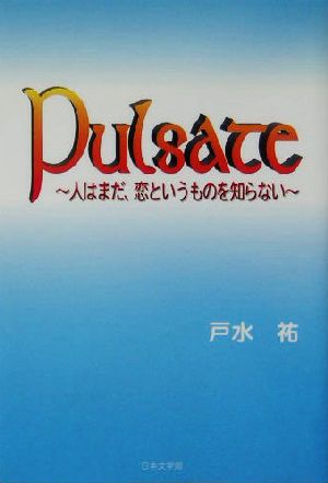 Pulsate 人はまだ、恋というものを知らない