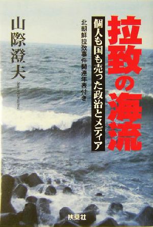 拉致の海流 個人も国も売った政治とメディア 北朝鮮拉致事件関連年表付き 扶桑社文庫