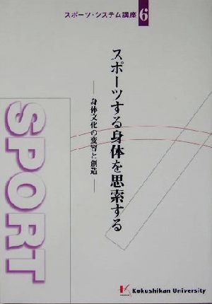 スポーツする身体を思索する 身体文化の変容と創造 スポーツ・システム講座6