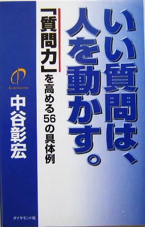 いい質問は、人を動かす。 「質問力」を高める56の具体例