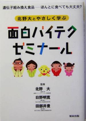 北野大とやさしく学ぶ面白バイテクゼミナール 遺伝子組み換え食品-ほんとに食べても大丈夫？