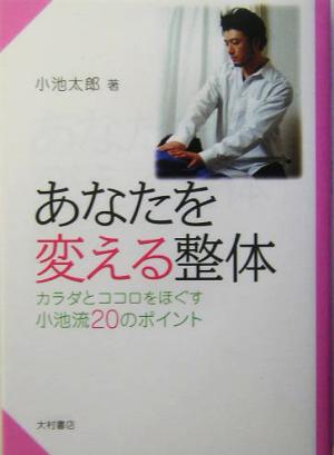 あなたを変える整体 カラダとココロをほぐす小池流20のポイント