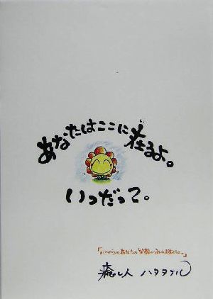 あなたはここに在るよ。いつだって。