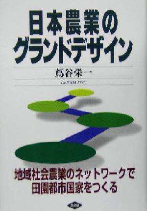 日本農業のグランドデザイン 地域社会農業のネットワークで田園都市国家をつくる