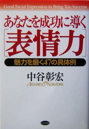 あなたを成功に導く「表情力」 魅力を磨く47の具体例