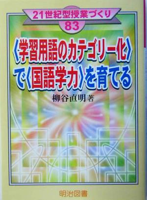 学習用語のカテゴリー化で国語学力を育てる 21世紀型授業づくり83