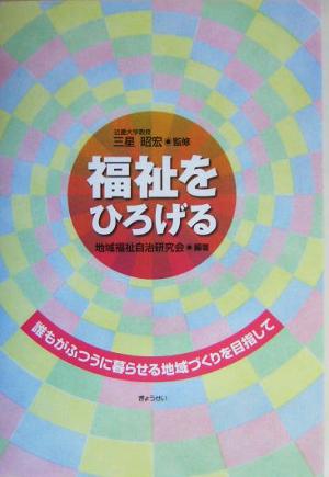 福祉をひろげる 誰もがふつうに暮らせる地域づくりを目指して