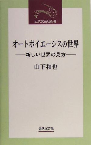 オートポイエーシスの世界 新しい世界の見方 近代文芸社新書