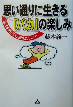 思い通りに生きる『バカ』の楽しみ 自分をガラリと変えたい人へ