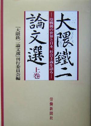 大隈鉄二論文選(上巻) 冷戦後の世界と日本、社会主義を語る