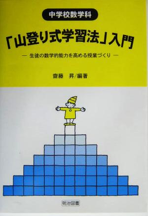 中学校数学科「山登り式学習法」入門 生徒の数学的能力を高める授業づくり