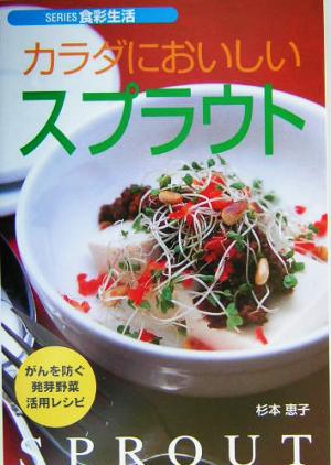 カラダにおいしいスプラウト がんを防ぐ発芽野菜活用レシピ SERIES食彩生活