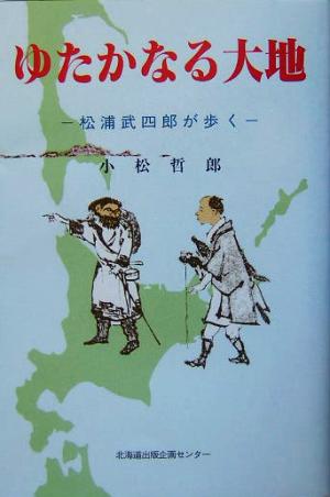 ゆたかなる大地 松浦武四郎が歩く