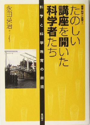 たのしい講座を開いた科学者たち 科学と科学教育の源流 叢書 科学と教育1