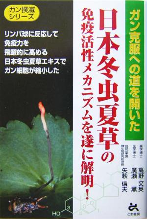 日本冬虫夏草の免疫活性メカニズムを遂に解明！ガン克服への道を開いたガン撲滅シリーズ