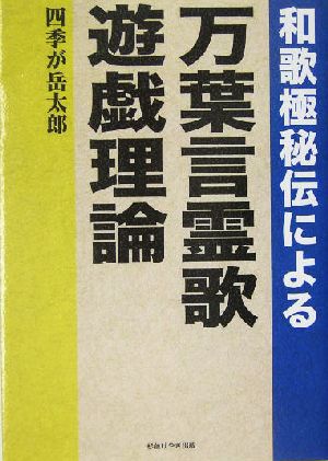 和歌極秘伝による万葉言霊歌遊戯理論